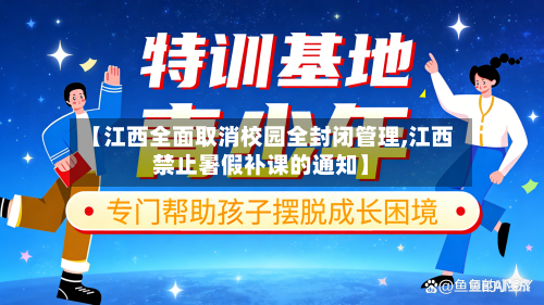 【江西全面取消校园全封闭管理,江西禁止暑假补课的通知】
