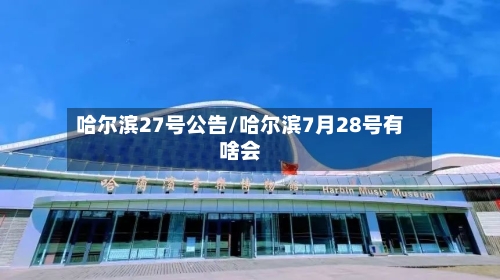 哈尔滨27号公告/哈尔滨7月28号有啥会-第2张图片