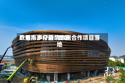 广州南沙打造“世界数港	” 多个跨境数据合作项目落地-第2张图片