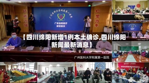【四川绵阳新增1例本土确诊,四川绵阳新闻最新消息】-第2张图片