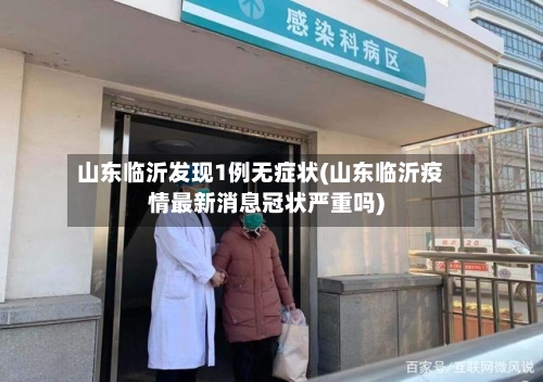 山东临沂发现1例无症状(山东临沂疫情最新消息冠状严重吗)