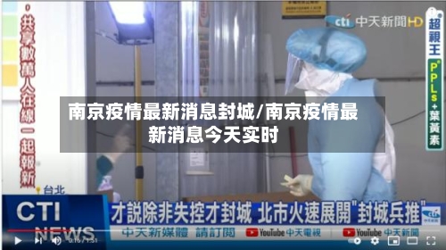 南京疫情最新消息封城/南京疫情最新消息今天实时