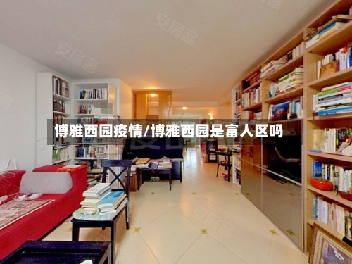 博雅西园疫情/博雅西园是富人区吗