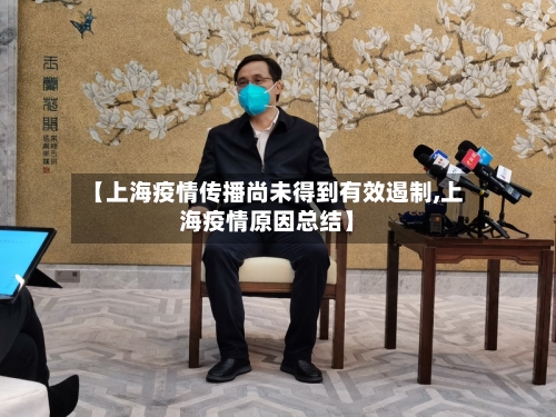 【上海疫情传播尚未得到有效遏制,上海疫情原因总结】
