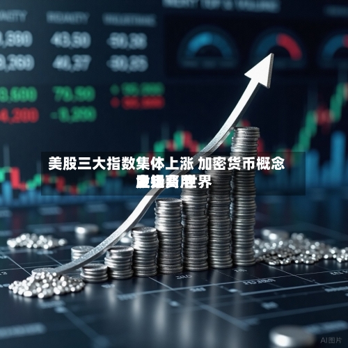 美股三大指数集体上涨 加密货币概念股走高 世界
金银费用
上扬-第2张图片