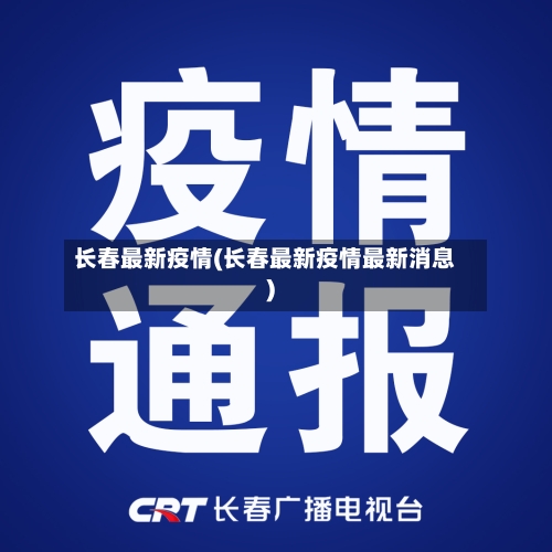 长春最新疫情(长春最新疫情最新消息)-第3张图片