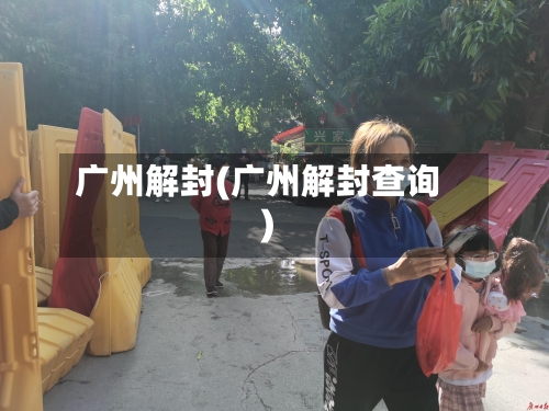 广州解封(广州解封查询)-第3张图片