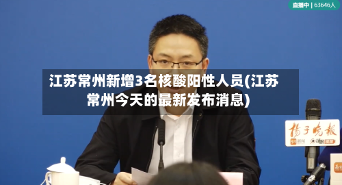 江苏常州新增3名核酸阳性人员(江苏常州今天的最新发布消息)
