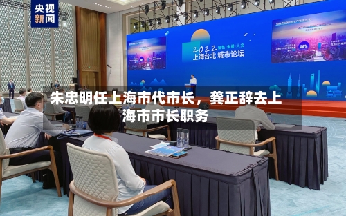 朱忠明任上海市代市长	，龚正辞去上海市市长职务-第2张图片