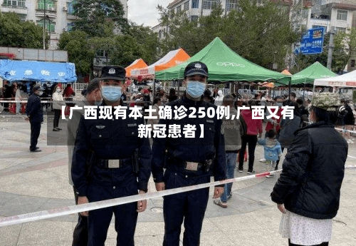 【广西现有本土确诊250例,广西又有新冠患者】