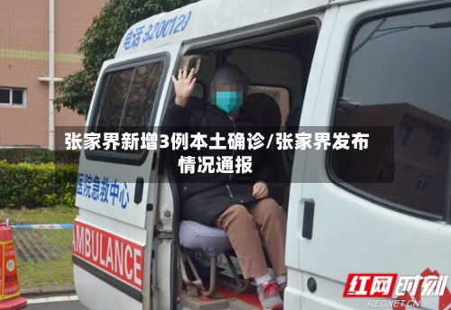 张家界新增3例本土确诊/张家界发布情况通报