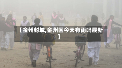 【金州封城,金州区今天有雨吗最新】-第2张图片