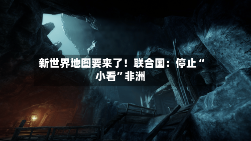 新世界地图要来了！联合国：停止“小看”非洲-第2张图片