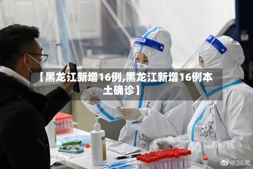 【黑龙江新增16例,黑龙江新增16例本土确诊】-第3张图片